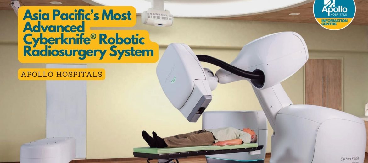 Asia Pacific’s Most Advanced Cyberknife® Robotic Radiosurgery System is now at Apollo Speciality Cancer Hospital